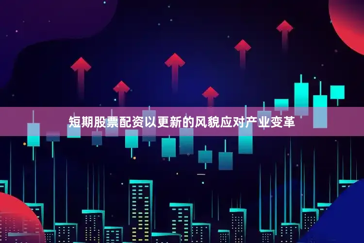 短期股票配资以更新的风貌应对产业变革