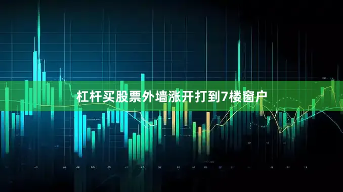 杠杆买股票外墙涨开打到7楼窗户