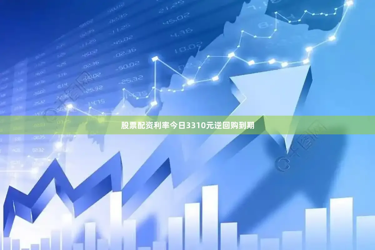 股票配资利率今日3310元逆回购到期